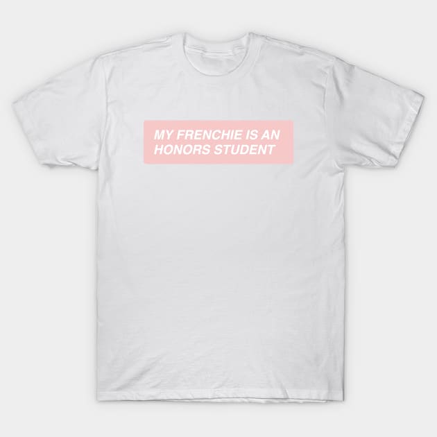 My Frenchie is an Honors Student T-Shirt by annacush